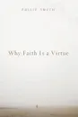 Why Faith Is a Virtue - Philip Smith