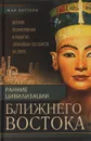 Ранние цивилизации Ближнего Востока. История возникновения и развития древнейших государств на земле - Жан Боттеро, Дитц Отто Эдцарт, Адам Фалькенштайн, Жан Веркуттер