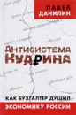 Антисистема Кудрина. Как бухгалтер душил экономику России - Павел Данилин