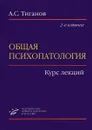 Общая психопатология. Курс лекций - А. С. Тиганов