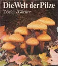 Die Welt der Pilze - H. Dorfelt, H. Gorner