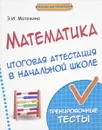 Математика. Итоговая аттестация в начальной школе. Тренировочные тесты - Э. И. Матекина