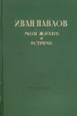 Моя жизнь и встречи - И. Павлов