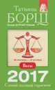 Весы. Самый полный гороскоп на 2017 год. 23 сентября - 22 октября - Татьяна Борщ