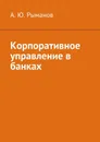 Корпоративное управление в банках - Рыманов А. Ю.