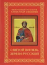 Святой витязь земли русской. Святость жизни благоверного великого князя Александра Ярославича Невского. - А. Соколов