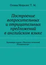 Построение вопросительных и отрицательных предложений в английском языке - Олива Моралес Т. М.