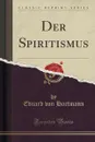 Der Spiritismus (Classic Reprint) - Eduard von Hartmann