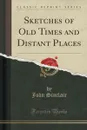 Sketches of Old Times and Distant Places (Classic Reprint) - John Sinclair