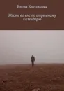 Жизнь во сне по отрывному календарю - Клепикова Елена