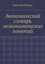 Экономический словарь неэкономических понятий - Фокин Николай Иванович