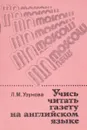 Учись читать газету на английском языке. Учебное пособие - Л. М. Узунова