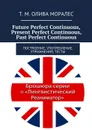 Future Perfect Continuous, Present Perfect Continuous, Past Perfect Continuous. Построение, употребление, упражнения, тесты - Олива Моралес Т. М.