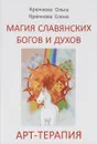 Магия славянских богов и духов. Арт-терапия - Ольга Крючкова, Елена Крючкова