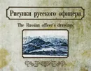 Рисунки русского офицера / The Russian Officer's Drawings - Е. Б. Кужевская, Ю. С. Мамаева