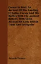 Caesar In Kent, An Account Of The Landing Of Julius Caesar And His Battles With The Ancient Britons; With Some Account Of Early British Trade And Enterprise - Francis Thomas