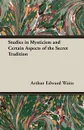 Studies in Mysticism and Certain Aspects of the Secret Tradition - Arthur Edward Waite