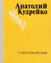 Анатолий Кудрейко. Стихотворения - Анатолий Кудрейко