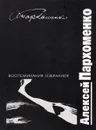 Алексей Пархоменко. Воспоминания. Избранное - Алексей Пархоменко