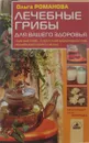 Лечебные грибы для вашего здоровья - О. Романова