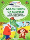 Маленькие сказочки про Чебурашку и крокодила Гену - Э. Успенский