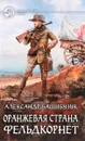 Оранжевая страна. Фельдкорнет: фантастический роман. Башибузук А. - Башибузук А.