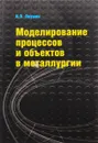 Моделирование процессов и объектов в металлургии. Учебник - И. О. Леушин