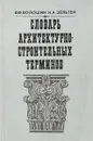 Словарь архитектурно-строительных терминов - Волошин Виктор Францевич, Зельтен Нина Александровна