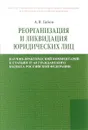 Реорганизация и ликвидация юридических лиц. Научно-практический комментарий к статьям 57-65 Гражданского кодекса Российской Федерации - А. В. Габов