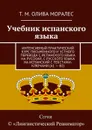 Учебник испанского языка. Интенсивный практический курс письменного и устного перевода с испанского языка на русский, с русского языка на испанский с текстами-ключами (А1 — В2) - Олива Моралес Т. М.