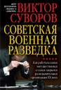 Советская военная разведка. Как работала самая могущественная и самая закрытая разведывательная организация ХХ века - Суворов Виктор