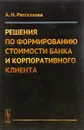 Решения по формированию стоимости банка и корпоративного клиента - А. Н. Рассказова