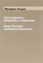Злая мудрость. Афоризмы и изречения. Казус Вагнера. Проблема музыканта - Фридрих Ницше