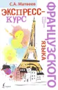 Экспресс-курс французского языка - С. А. Матвеев