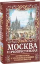 Москва Первопрестольная. История столицы от ее основания до крушения Российской империи - Михаил Вострышев