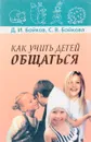 Как учить детей общаться - Д. И. Бойков, С. В. Бойкова