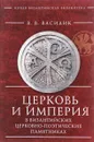 Церковь и империя в византийских церковно-поэтических памятниках - В. В. Василик