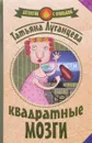 Квадратные мозги - Татьяна Луганцева