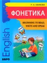 Фонетика. Начинаем читать, писать и говорить по-английски / Beginning to Read, Write and Speak - Р. Н. Ефимова