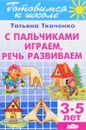 С пальчиками играем, речь развиваем. Для детей 3-5 лет - Т. А. Ткаченко