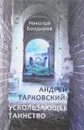 Андрей Тарковский. Ускользающее таинство - Николай Болдырев
