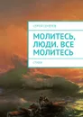 Молитесь, люди. Все молитесь - Семенов Сергей
