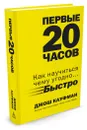 Первые 20 часов. Как научиться чему угодно... быстро - Д. Кауфман