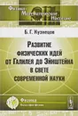 Развитие физических идей от Галилея до Эйнштейна в свете современной науки - Б. Г. Кузнецов