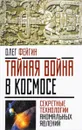 Тайная война в космосе. Секретные технологии аномальных явлений - Олег Фейгин