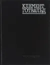 Клемент Готвальд. Избранное. Воспоминания о Клементе Готвальде - К. Готвальд