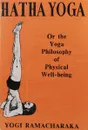 Hatha Yoga, or The Yoga Philosophy of Physical Well-Being - Yogi Ramacharaka