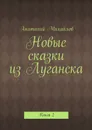 Новые сказки из Луганска. Книга 2 - Михайлов Анатолий