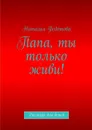 Папа, ты только живи! Рассказы для детей - Федотова Наталья