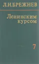 Ленинским курсом. Речи, приветствия, статьи, воспоминания. Том 7 - Л. И. Брежнев